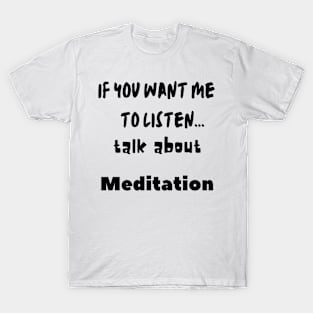 if you want me to listen talk about meditation T-Shirt